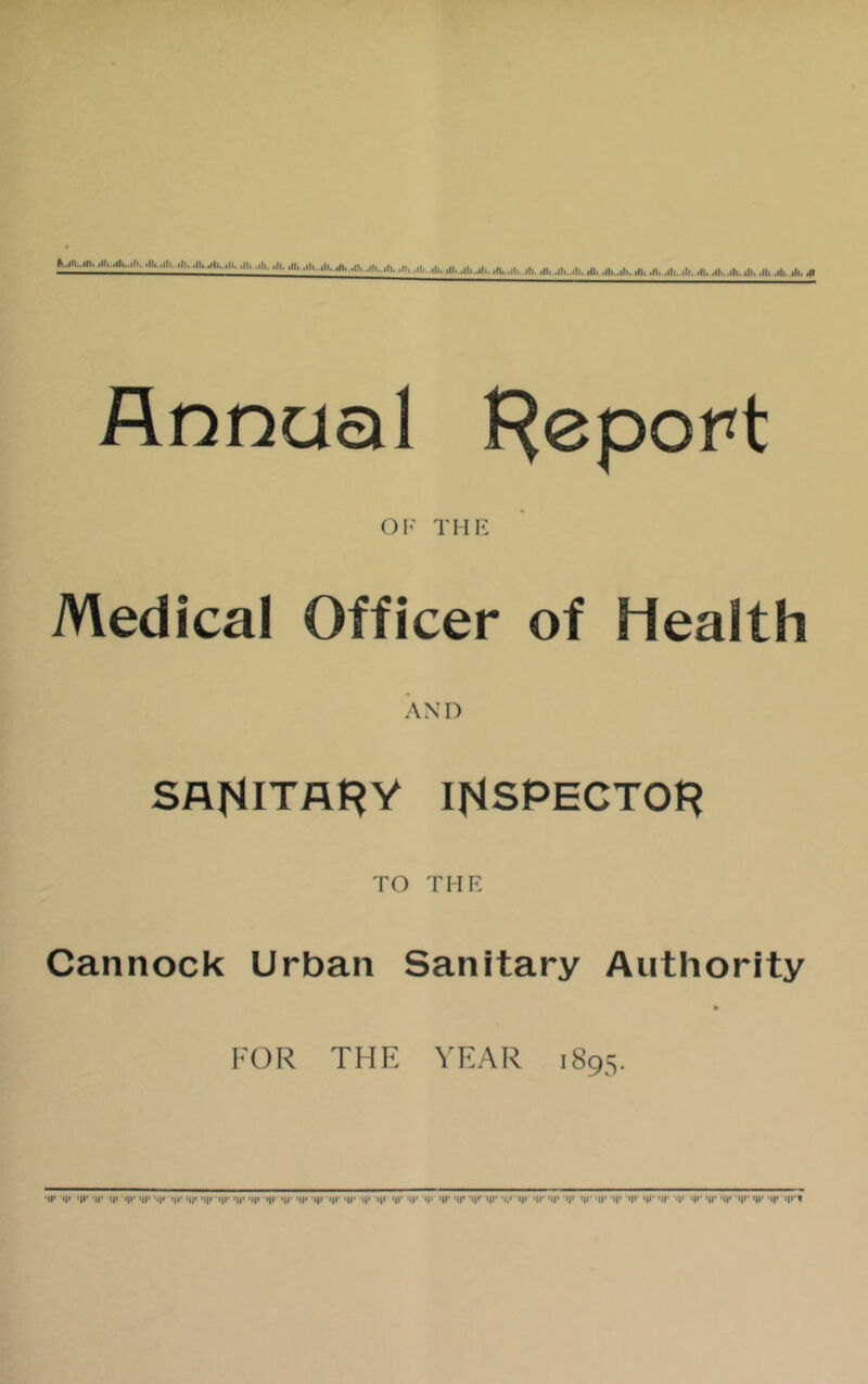 .U1..1I1. jli.iii. 4lu.lli.jfl. Annual Report OF THE Medical Officer of Health AND SAHITA^Y iHSPECTOf} TO THE Cannock Urban Sanitary Authority FOR THE YEAR 1895. •i»* i|i '|i* i|i »»•* 'll' 'i|* ••!»• «h* *i|r i|»- *ii' *i|t ifr •»• 'll* i|* *ir «i»* 'll* i|i 'll’ 'll* M* 'IT 'll' 'i|»-'!»' *i.' 11* 'H' 'll' '!» 'll’ 'll' 'i|' 'I* 'll' 'll' 'il* 'I*' 'll' 'U' 'll' 'U' 'i|rt