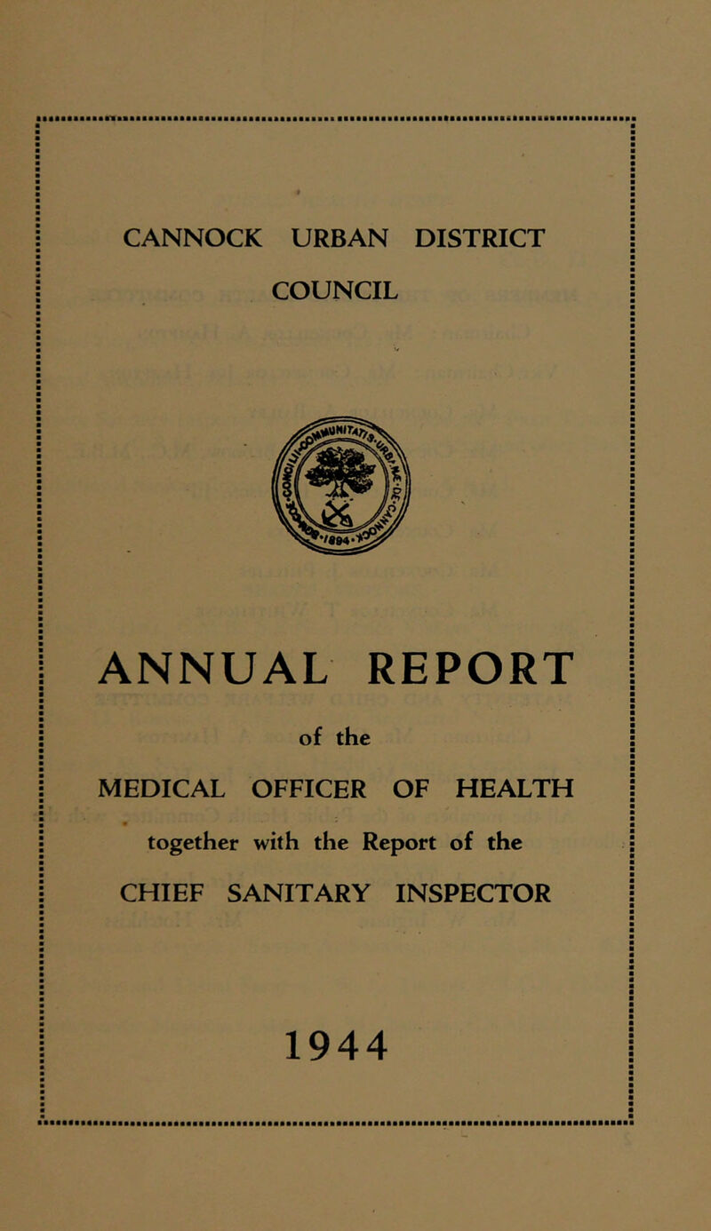 CANNOCK URBAN DISTRICT COUNCIL ANNUAL REPORT of the MEDICAL OFFICER OF HEALTH together with the Report of the CHIEF SANITARY INSPECTOR 1944