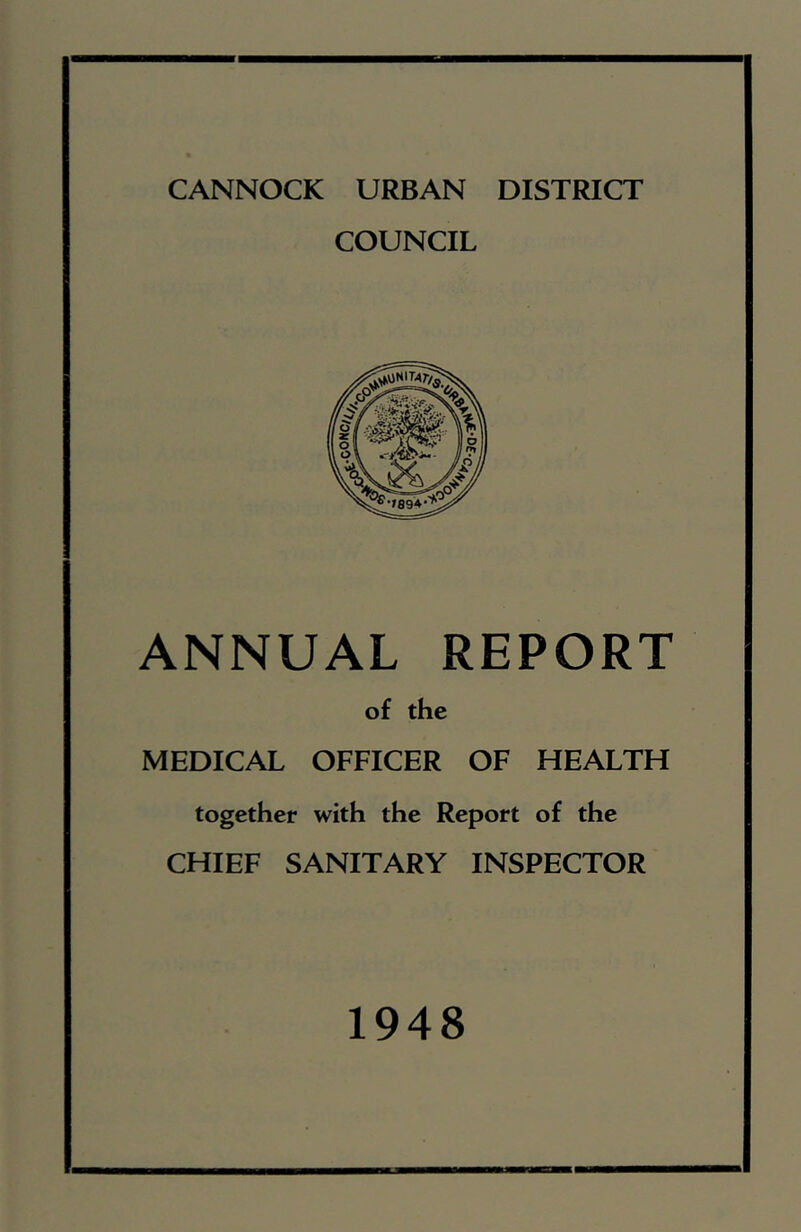 CANNOCK URBAN DISTRICT COUNCIL ANNUAL REPORT of the MEDICAL OFFICER OF HEALTH together with the Report of the CHIEF SANITARY INSPECTOR 1948