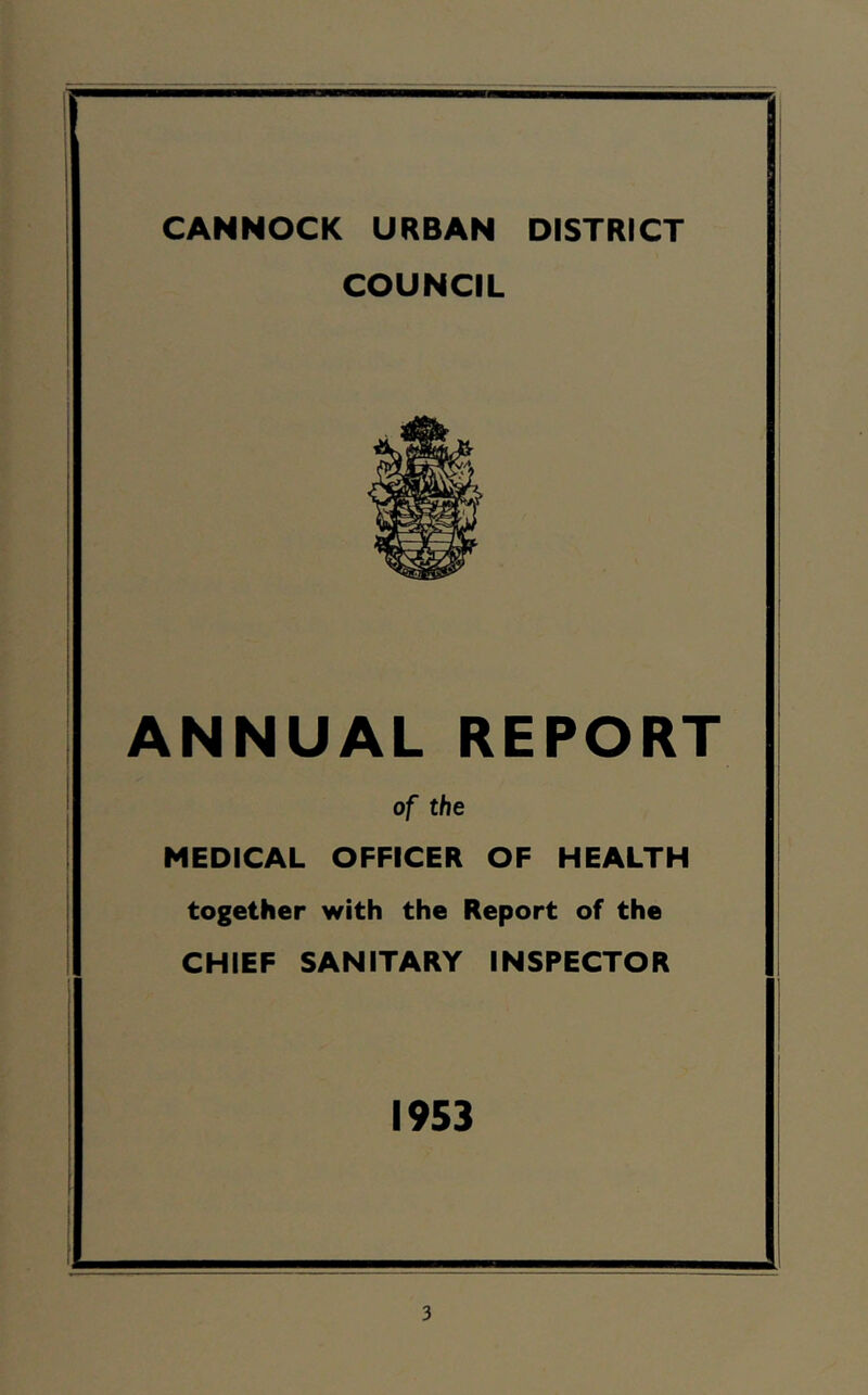 COUNCIL i I i ANNUAL REPORT of the MEDICAL OFFICER OF HEALTH together with the Report of the CHIEF SANITARY INSPECTOR 1953