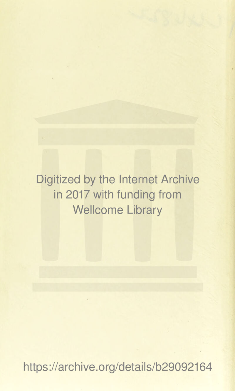 Digitized by the Internet Archive in 2017 with funding from Wellcome Library https ://arch ive.org/detai Is/b29092164