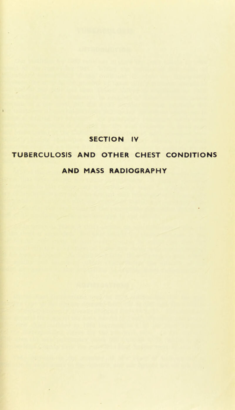 SECTION IV TUBERCULOSIS AND OTHER CHEST CONDITIONS AND MASS RADIOGRAPHY
