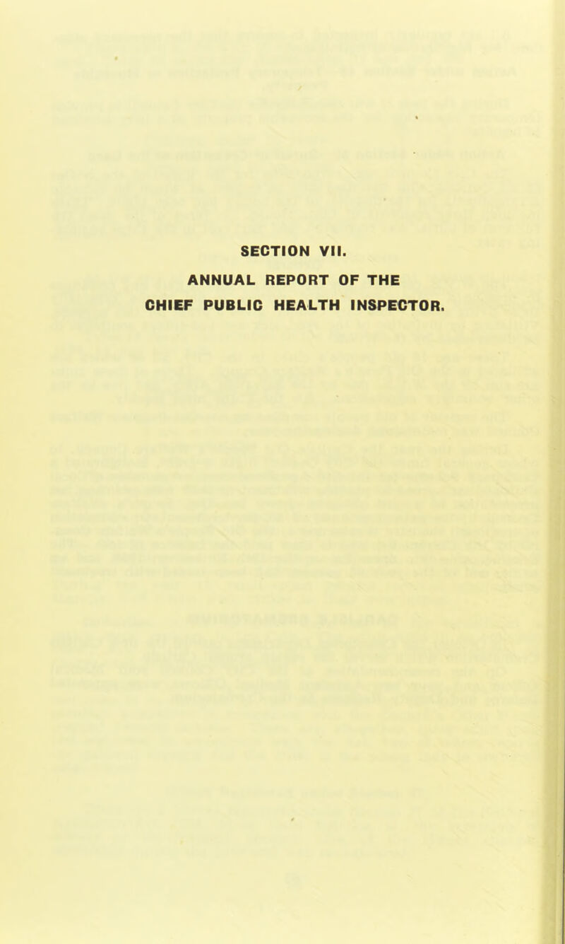 SECTION VII. ANNUAL REPORT OF THE CHIEF PUBLIC HEALTH INSPECTOR.