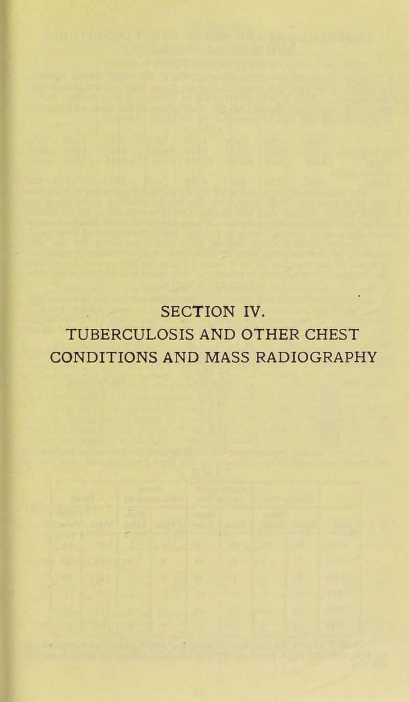 SECTION IV, TUBERCULOSIS AND OTHER CHEST CONDITIONS AND MASS RADIOGRAPHY