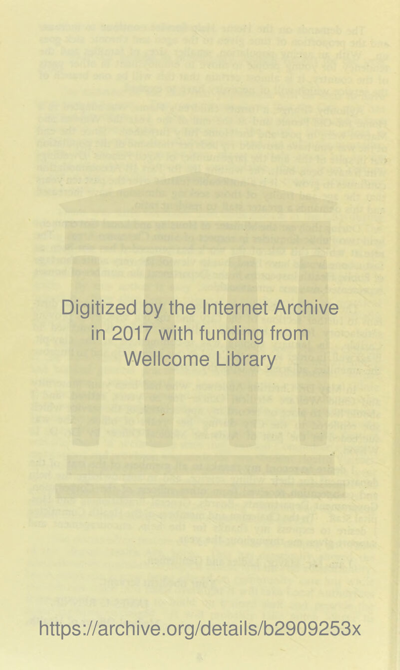 .oilzri rcK'-biiA ^ ' r.\ 'rtiwviTl -■ -0/1 k. t >' ^^l ■. Digitized by the Internet Archive in 2017 with funding from Wellcome Library https://archive.org/details/b2909253x