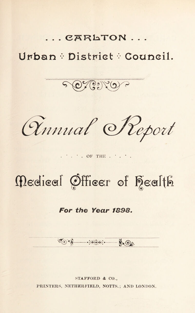 . . . ej^RLiTON . . . Urban •> District > Council. nnua . OF THE Qf}e:di®(af 0ffi®e:r of For the Year 1S9B, STAFFORD & CO., PRINTERS, NETHERFIELD, NOTTS.; AND LONDON,