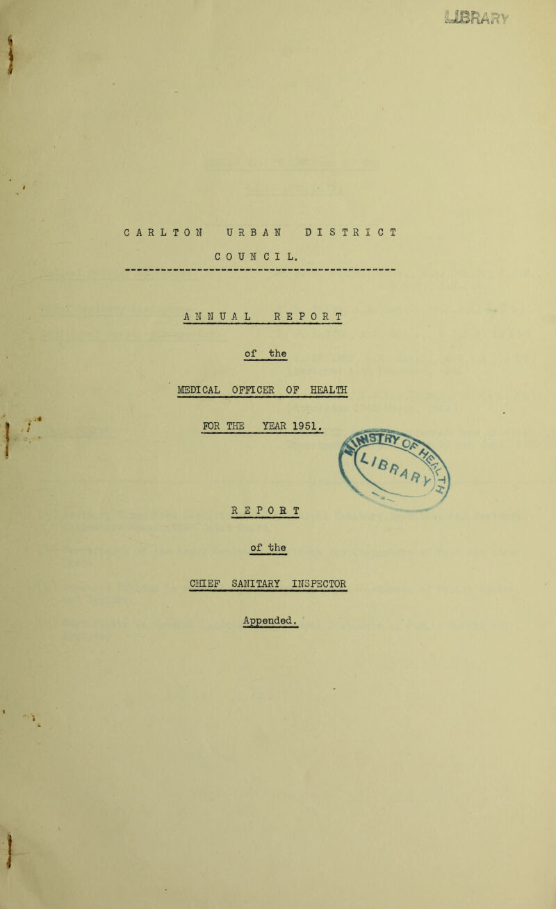 i.iEF6«RV CARLTON URBAN DISTRICT COUNCIL. ANNUAL REPORT of the tJEDICAL OFFICER OF HEALTH FOR THE YEAR 1951. REPORT of the CHIEF SANITARY INSPECTOR Appended.