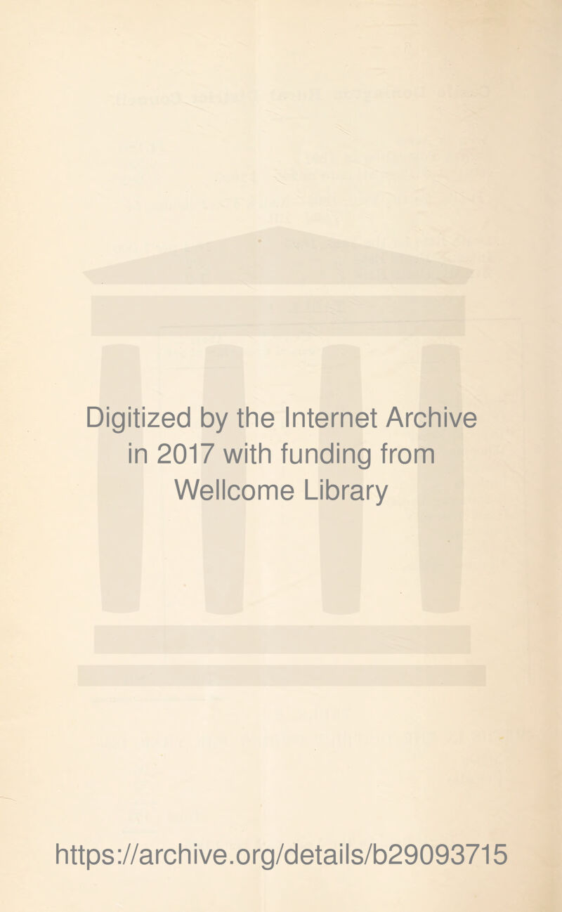 Digitized by the Internet Archive in 2017 with funding from Wellcome Library https ://arch i ve. org/detai Is/b29093715