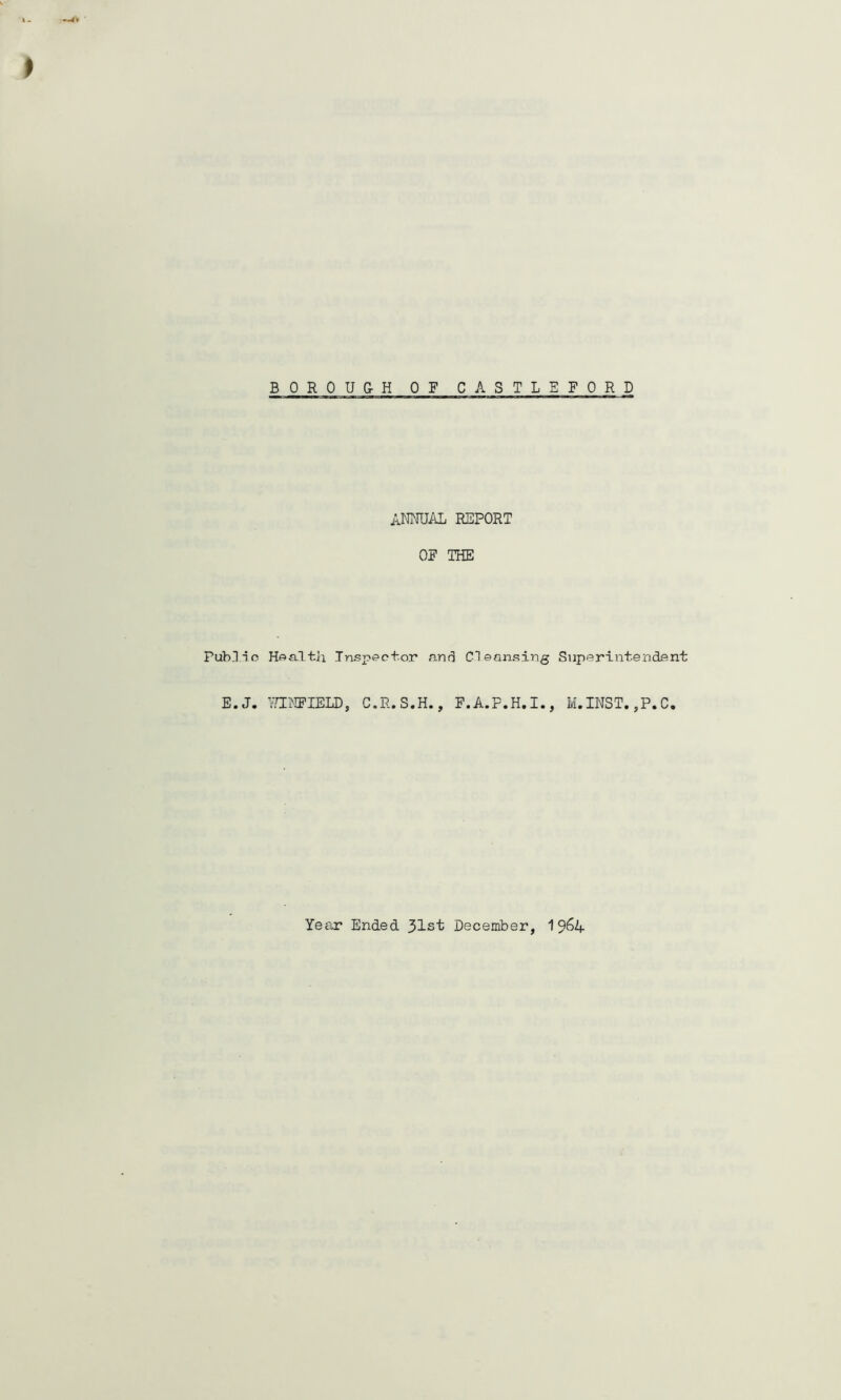 ANNUAL REPORT OF THE Public Health Inspector and Cleansing Superintendent E.J. WINFIELD, C.R.S.H., F.A.P.H.I., M.INST.,P.C. Year Ended 31st December, 1 9^4