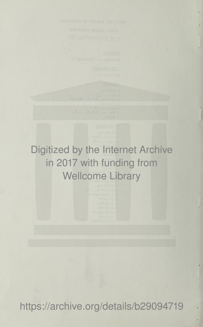 Digitized by the Internet Archive in 2017 with funding from Wellcome Library https ://arch i ve. org/detai Is/b29094719