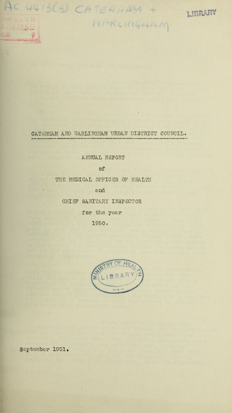 UBTIARV t CATi^RHAM AND V/ARLINGMM URBAN DISTRICT COUNCIL. ANNUAL REPORT Of THE MEDICAL OFFICER OP HEALTH and CHIEF SANITARY INSPECTOR for the year 1950. September 1951*