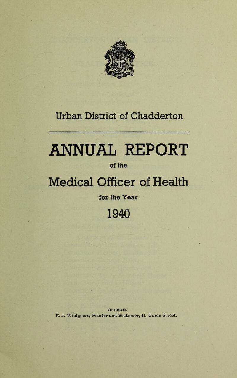 ANNUAL REPORT of the Medical Officer of Health for the Year 1940 OLDHAM: E. J. Wildgoose, Printer and Stationer, 41, Union Street.