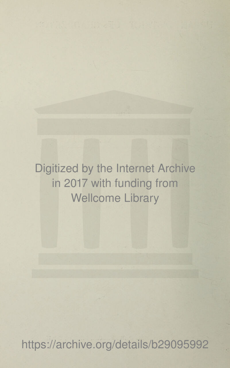 *-’5 • . '• J ' - ''1 Digitized by the Internet Archive in 2017 with funding from Wellcome Library https://archive.6rg/details/b29095992