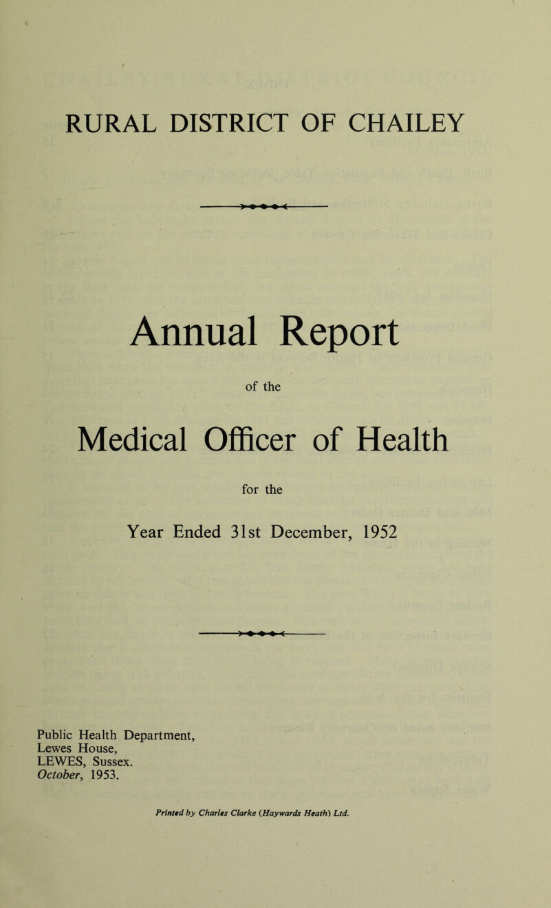 Annual Report of the Medical Officer of Health for the Year Ended 31st December, 1952 Public Health Department, Lewes House, LEWES, Sussex. October, 1953. Printed by Charles Clarke {Haywards Heath) Ltd.