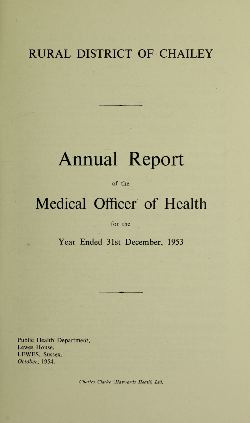 Annual Report of the Medical Officer of Health for the Year Ended 31st December, 1953 Public Health Department, Lewes House, LEWES, Sussex. October, 1954. Charles Clarke {Haywards Heath) Ltd.