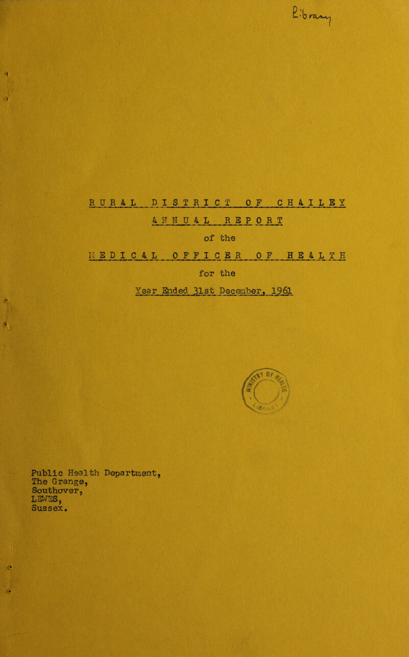 RURAL DISTRICT OF CH4ILBY A I'T N U A L R B P 0 R T of the M B D I C A L 0 F F I C ER OF HSAL T H for the Year Ended 31st December, 1961 I, Public Health Department The Grange, Southover, LWBS, Sussex. (•