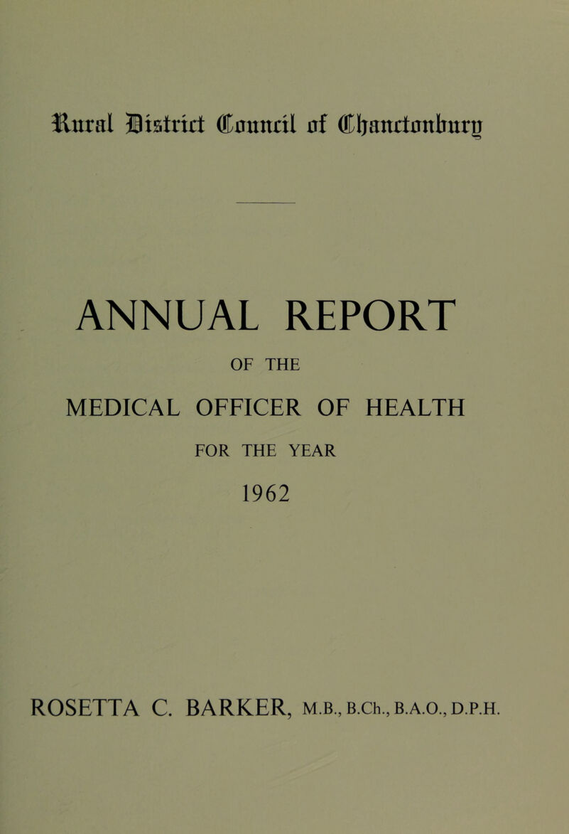 Hural Biatrict Council of Cljanctonliurj ANNUAL REPORT OF THE MEDICAL OFFICER OF HEALTH FOR THE YEAR 1962