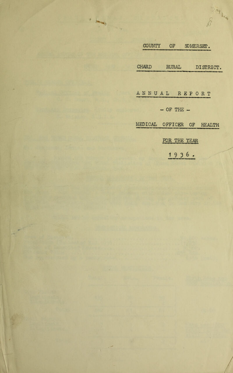 COUNTY OF SOI^ffiRSST. CHARD RURAL DISTRICT. ANNUAL REPORT - OF THE ~ MEDICAL OFFICER OF HEALTH FOR THE YEAR