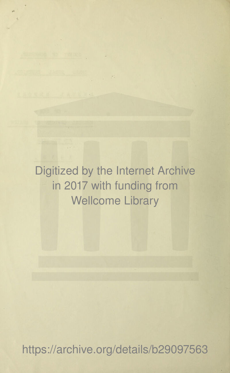 Digitized by the Internet Archive in 2017 with funding from Wellcome Library https ://arch i ve. o rg/detai Is/b29097563