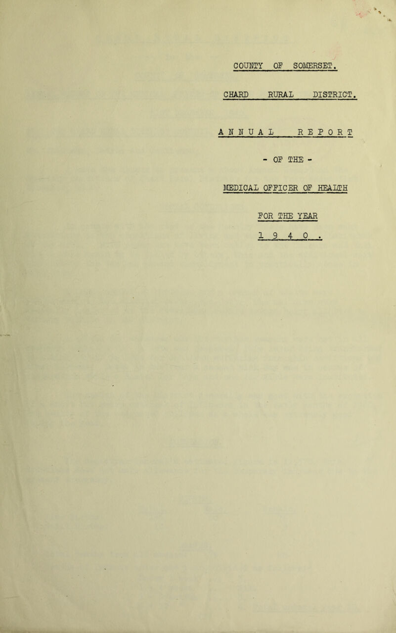 COUUTY OP SOIVIERSET, CHARD RURAL DISTRICT. AHDUAl REPOR T - OR THE - MEDICAL ORPICER OR HEALTH ROR THE YEAR