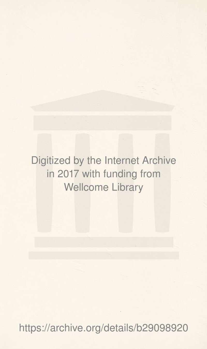 1 I Digitized by the Internet Archive in 2017 with funding from Wellcome Library https://archive.org/details/b29098920