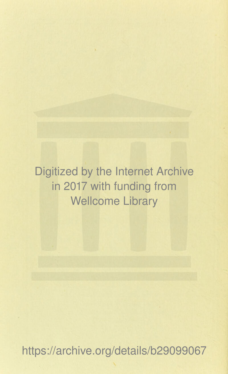 Digitized by the Internet Archive in 2017 with funding from Wellcome Library https://archive.org/details/b29099067