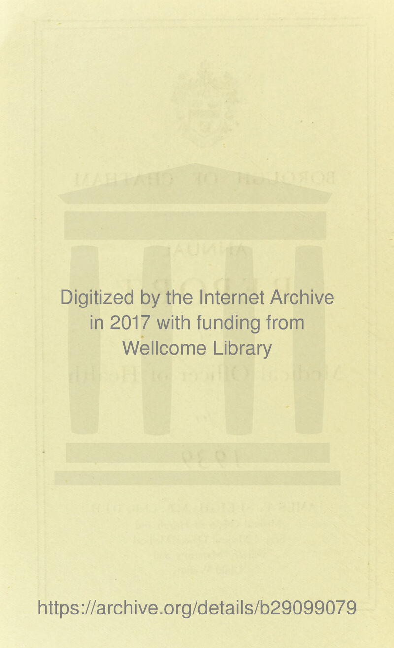 Digitized by the Internet Archive in 2017 with funding from Wellcome Library https://archive.org/details/b29099079