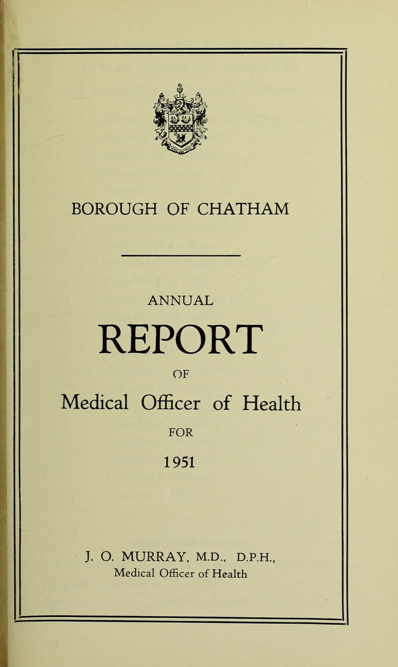 ANNUAL REPORT OF Medical Officer of Health FOR 1951 J. O. MURRAY, M.D., D.P.H., Medical Officer of Health