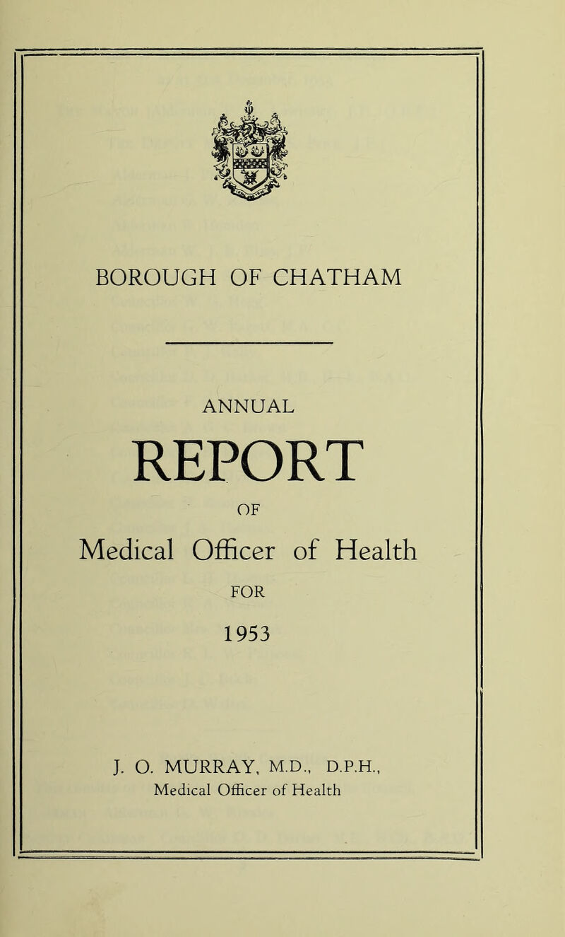 ANNUAL REPORT OF Medical Officer of Health FOR 1953 J. O. MURRAY, M.D., D.P.H., Medical Officer of Health