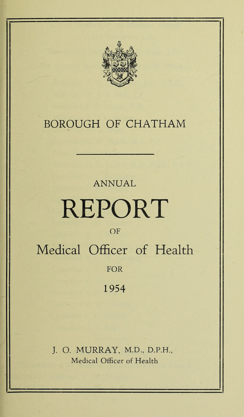 ANNUAL REPORT OF Medical Officer of Health FOR 1954 J. O. MURRAY, M.D., D.P.H.. Medical Officer of Health