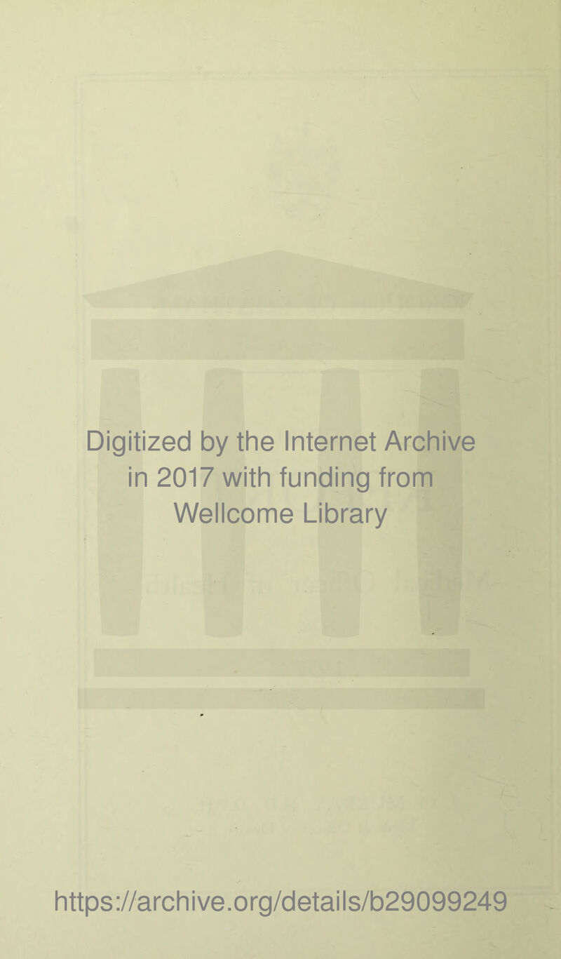 Digitized by the Internet Archive in 2017 with funding from Wellcome Library https ://arch i ve. o rg/detai Is/b29099249