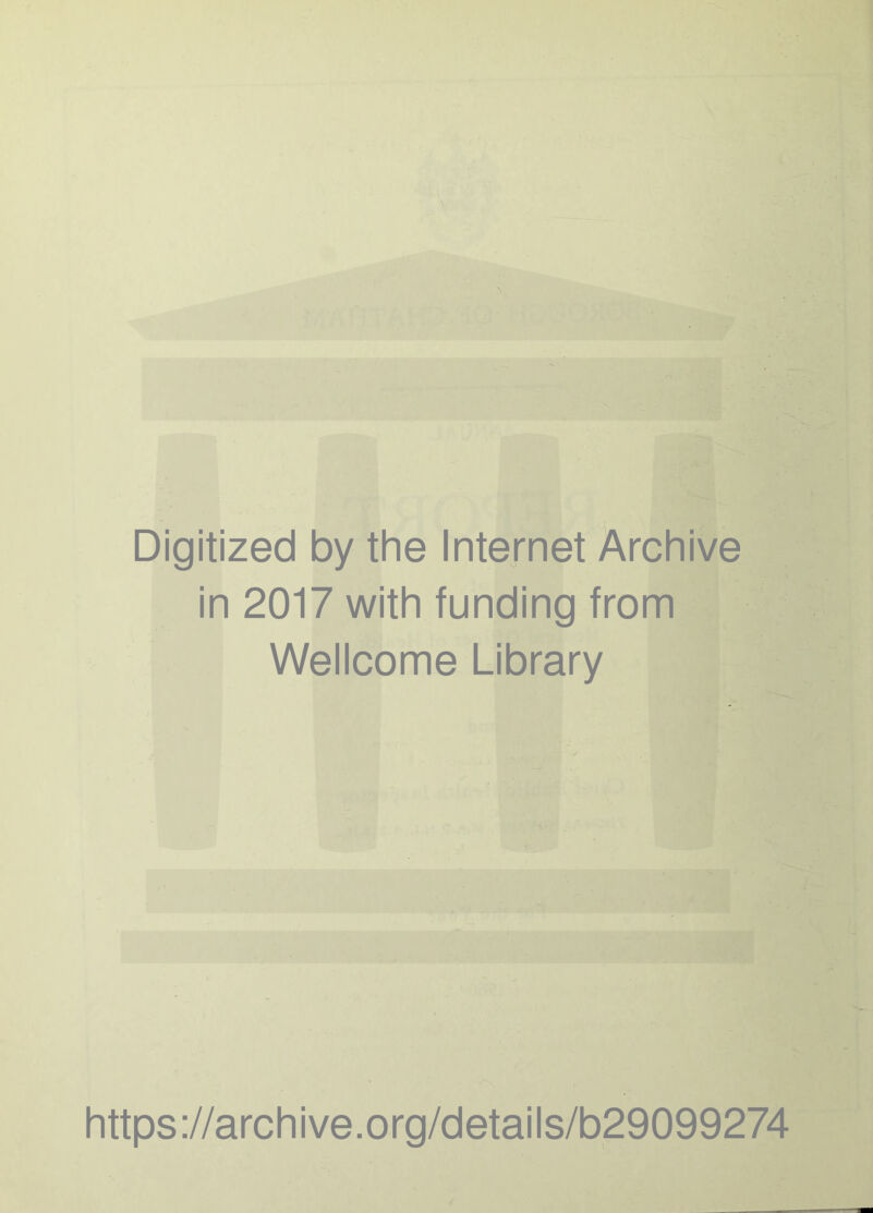 Digitized by the Internet Archive in 2017 with funding from Wellcome Library https ://arch i ve. org/detai Is/b29099274