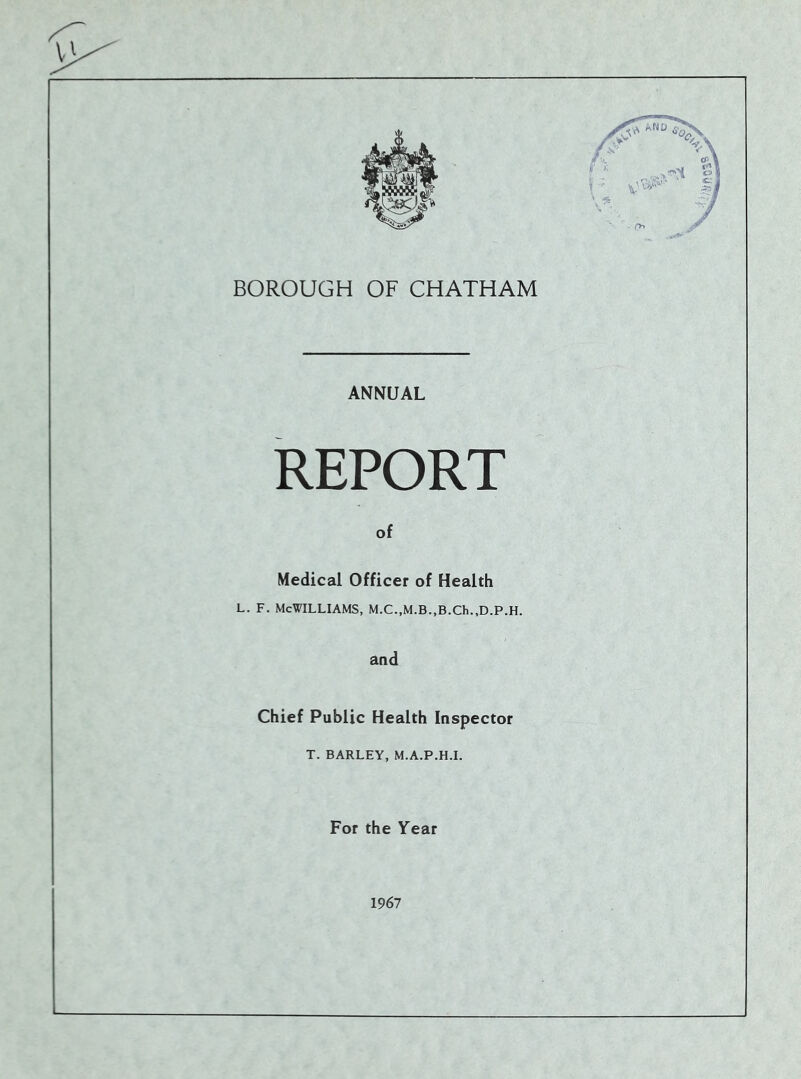 ANNUAL REPORT of Medical Officer of Health l. f. McWilliams, m.c.,m.b.,b.ch.,d.p.h. and Chief Public Health Inspector T. BARLEY, M.A.P.H.I. For the Year 1967