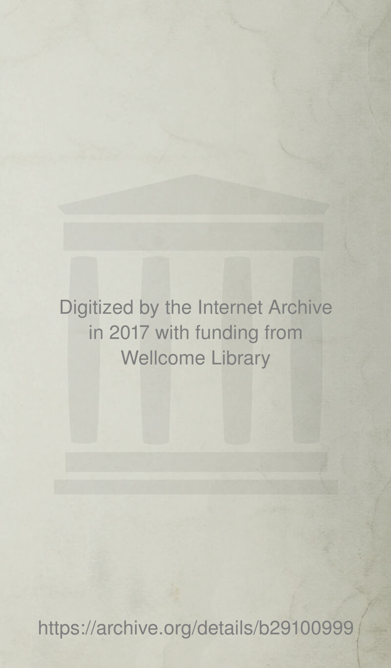 Digitized by the Internet Archive in 2017 with funding from Wellcome Library https ;//archive.org/details/b29100999