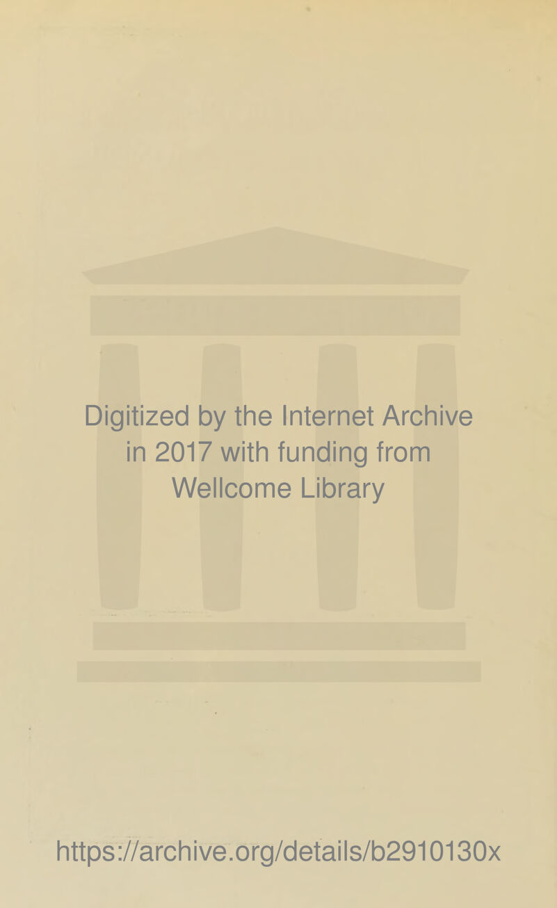 Digitized by the Internet Archive in 2017 with funding from Wellcome Library https://archive.org/details/b2910130x