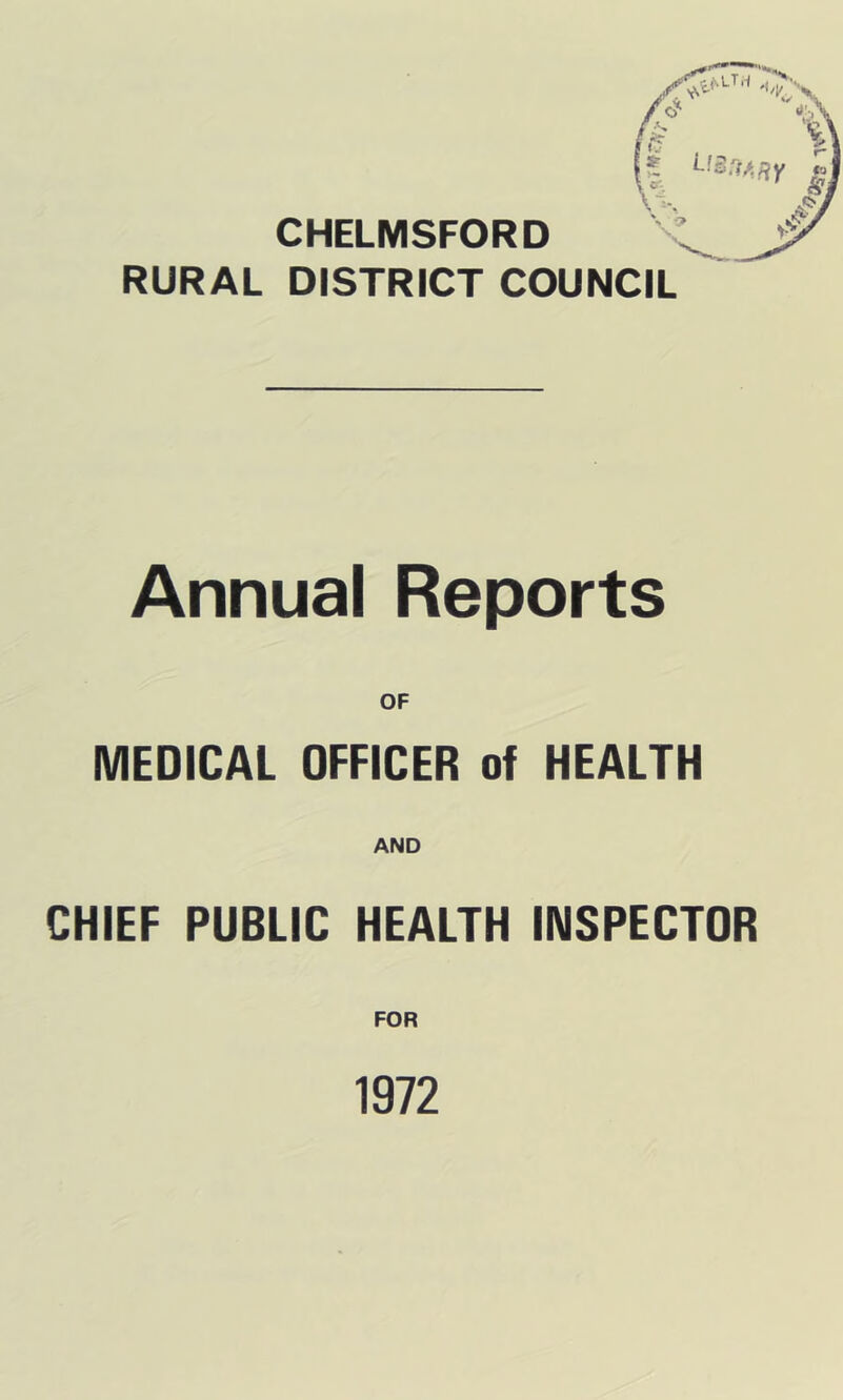 CHELMSFORD RURAL DISTRICT COUNCIL Annual Reports OF MEDICAL OFFICER of HEALTH AND CHIEF PUBLIC HEALTH INSPECTOR FOR 1972