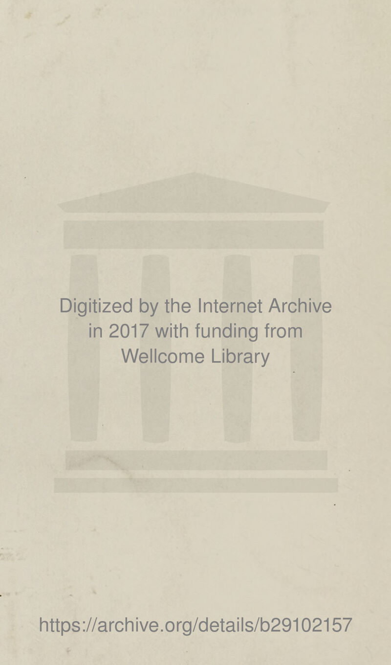 Digitized by the Internet Archive in 2017 with funding from Wellcome Library https://archive.org/details/b29102157