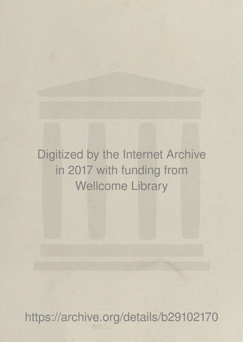 Digitized by the Internet Archive in 2017 with funding from Wellcome Library https://archive.org/details/b29102170