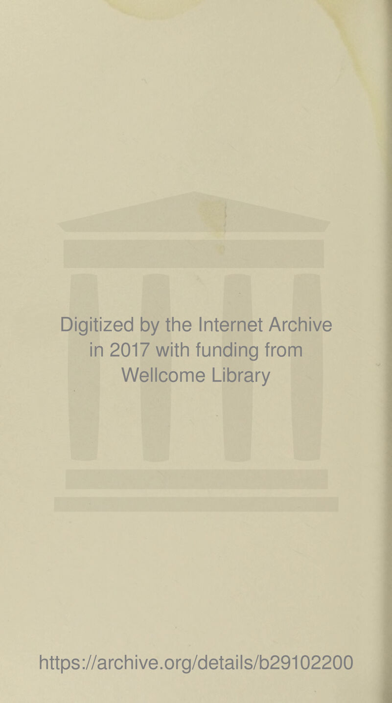 Digitized by the Internet Archive in 2017 with funding from Wellcome Library https ://arch i ve. org/detai Is/b29102200