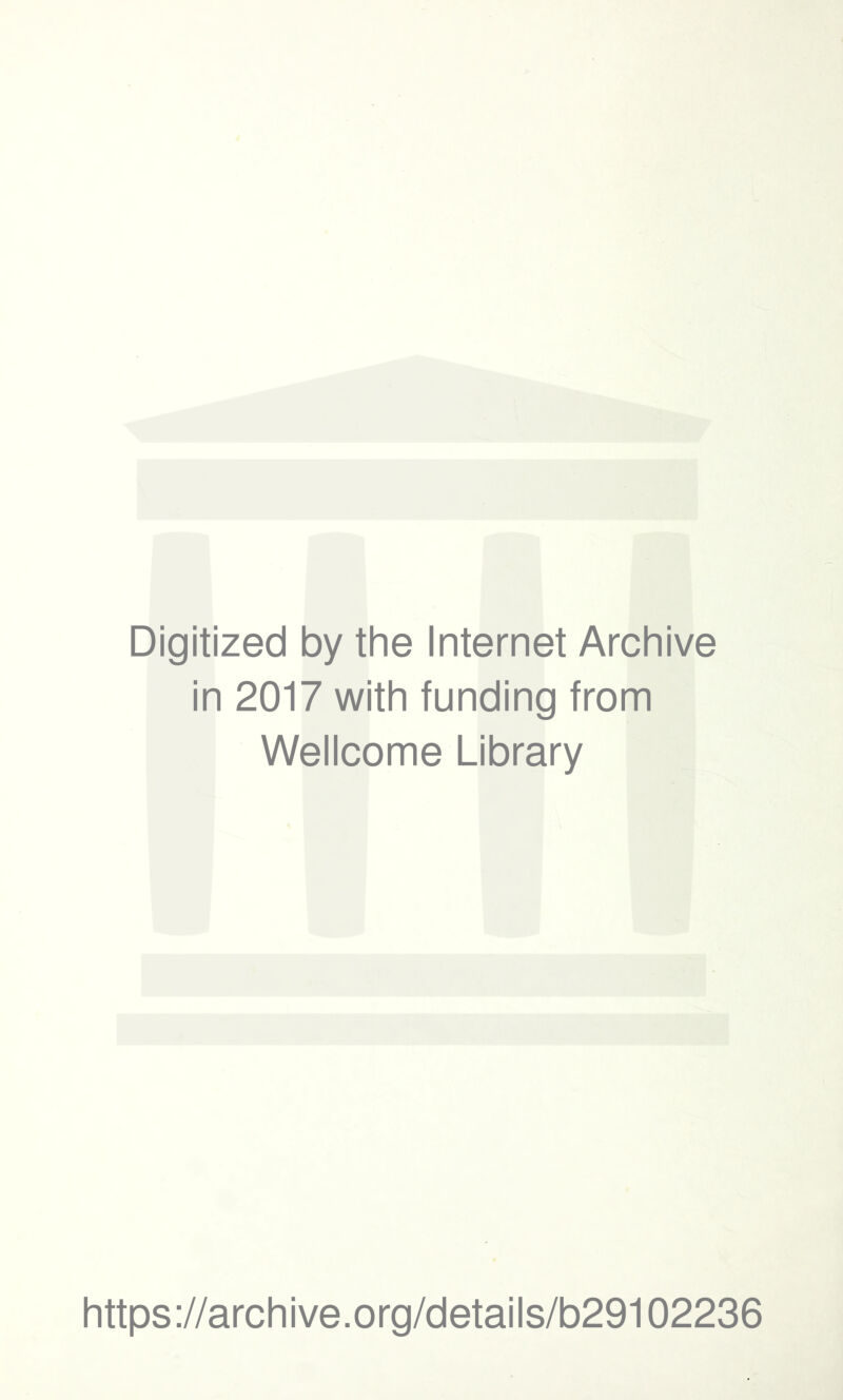 Digitized by the Internet Archive in 2017 with funding from Wellcome Library https://archive.org/details/b29102236