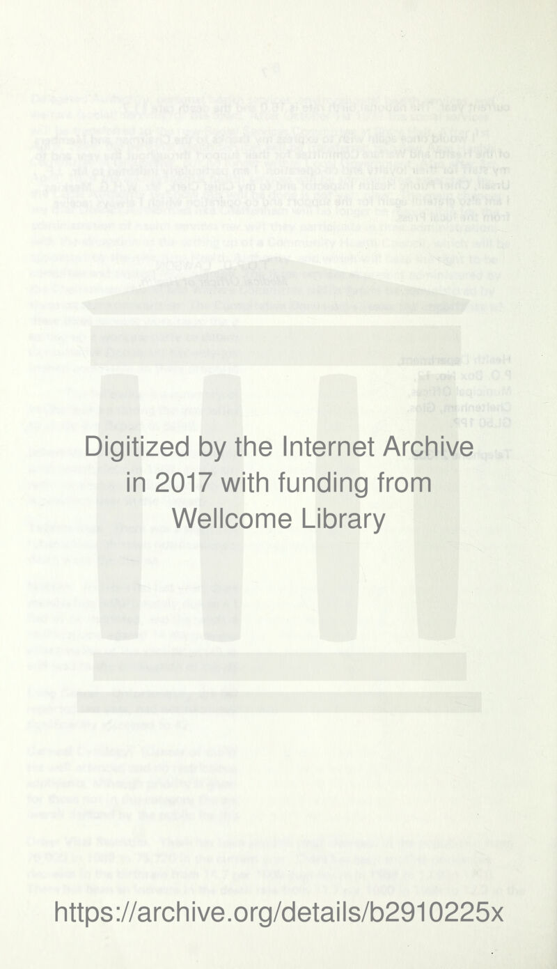 Digitized by the Internet Archive in 2017 with funding from Wellcome Library https://archive.org/details/b2910225x