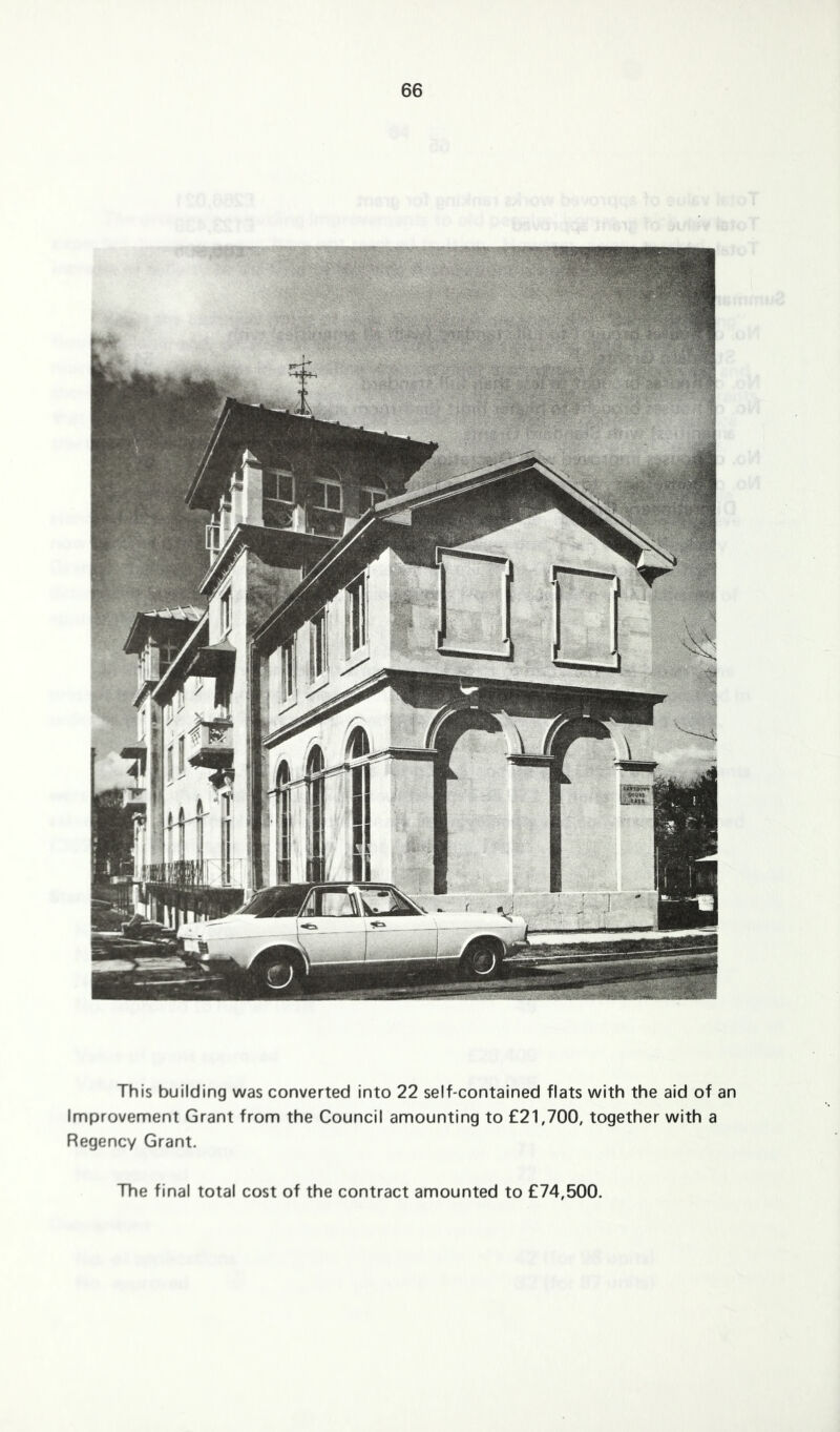 This building was converted into 22 self-contained flats with the aid of an Improvement Grant from the Council amounting to £21,700, together with a Regency Grant. The final total cost of the contract amounted to £74,500.