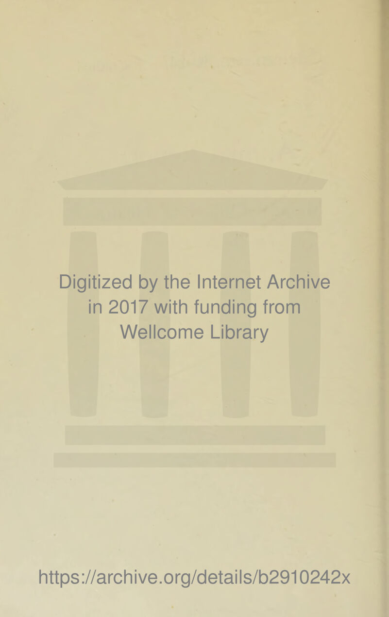Digitized by the Internet Archive in 2017 with funding from Wellcome Library https://archive.org/details/b2910242x