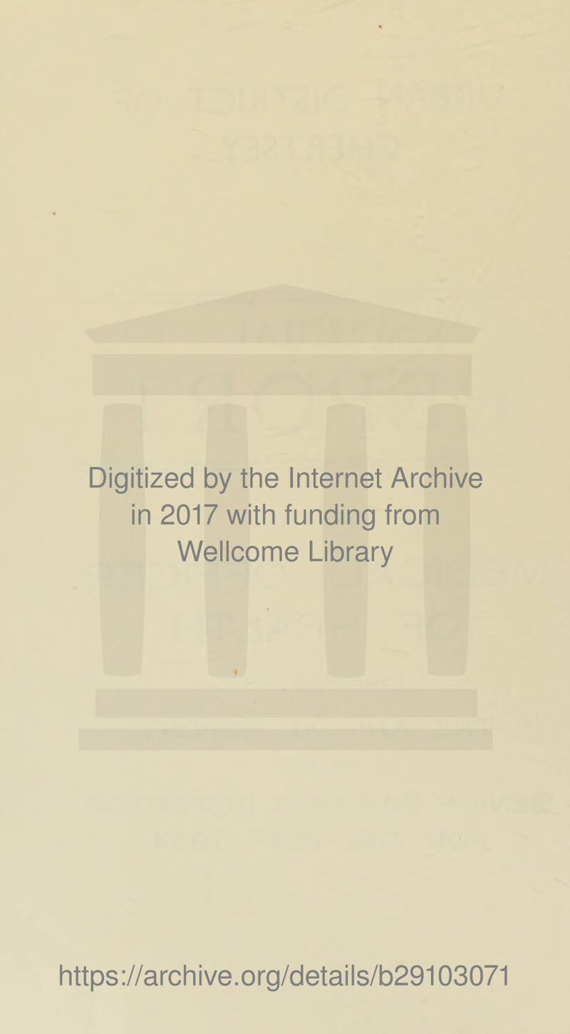 Digitized by the Internet Archive in 2017 with funding from Wellcome Library https://archive.org/details/b29103071