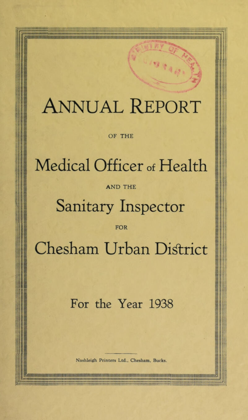 :r=-uiiiiiiiiiiiiiiiiiiiiiiiiiiiiiiiiiiiiiiiiiitiiiiiiiiiiiiiiiiiiiimiiiiiiiiiiiiiiiiiiiiiiiiiiiiiiiiiiiiiiiiiiiiiiiiiiiiiiiiiiiiiiimiiiiiii^: Annual Report OF THE iill Medical Officer of Health II AND THE Sanitary Inspector FOR 11 Chesham Urban Di^rict li For the Year 1938 Nashleigh Printers Ltd., Chesham, Bucks. iH=^iiiiitiiiiiiiiMiiiiiiimiMiiiiiiiiiiiimmiiimiiiiiiiiiiiiiiiiiiiiiimiiiiiiiiiiiiiiiiiiiiiiiiiiiiiiiiiiiiiiiiiiiiiiiiiiiiitiiiiiiin:= ;::.iiiiiiiiiiiiiiiiiiiiiiiiiMiiiiiiiiiiiiiiiiiiiiiiiiiiiiiniMiMiiiiiiiiiiiiiiiiiiiiiiiiiiMiiiiiiiiiiiiiiiiiiiiiiiiiiiiiiiiiiiiiiiiiiiiiiiiiiiiiir: