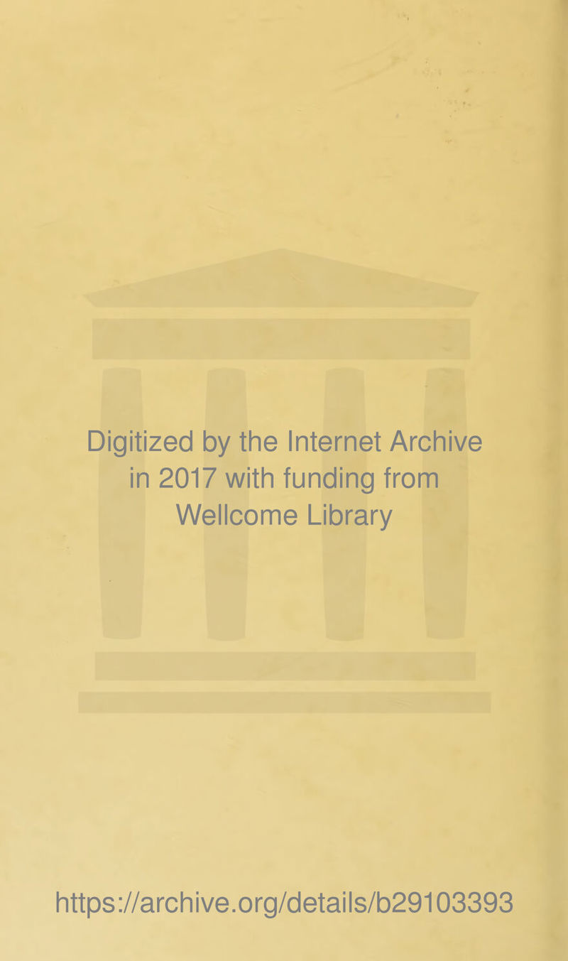 Digitized by the Internet Archive in 2017 with funding from Wellcome Library https://archive.org/details/b29103393