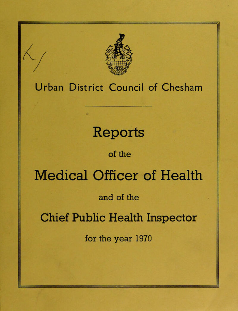 Urban District Council of Chesham Reports of the Medical Officer of Health and of the Chief Public Health Inspector for the year 1970