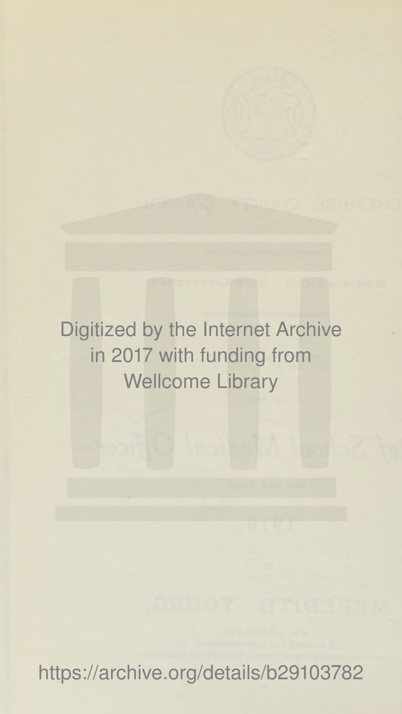 Digitized by the Internet Archive in 2017 with funding from Wellcome Library https://archive.org/details/b29103782