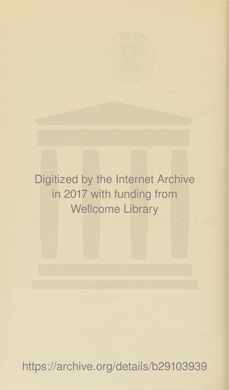 Digitized by the Internet Archive in 2017 with funding from Wellcome Library https://archive.org/details/b29103939