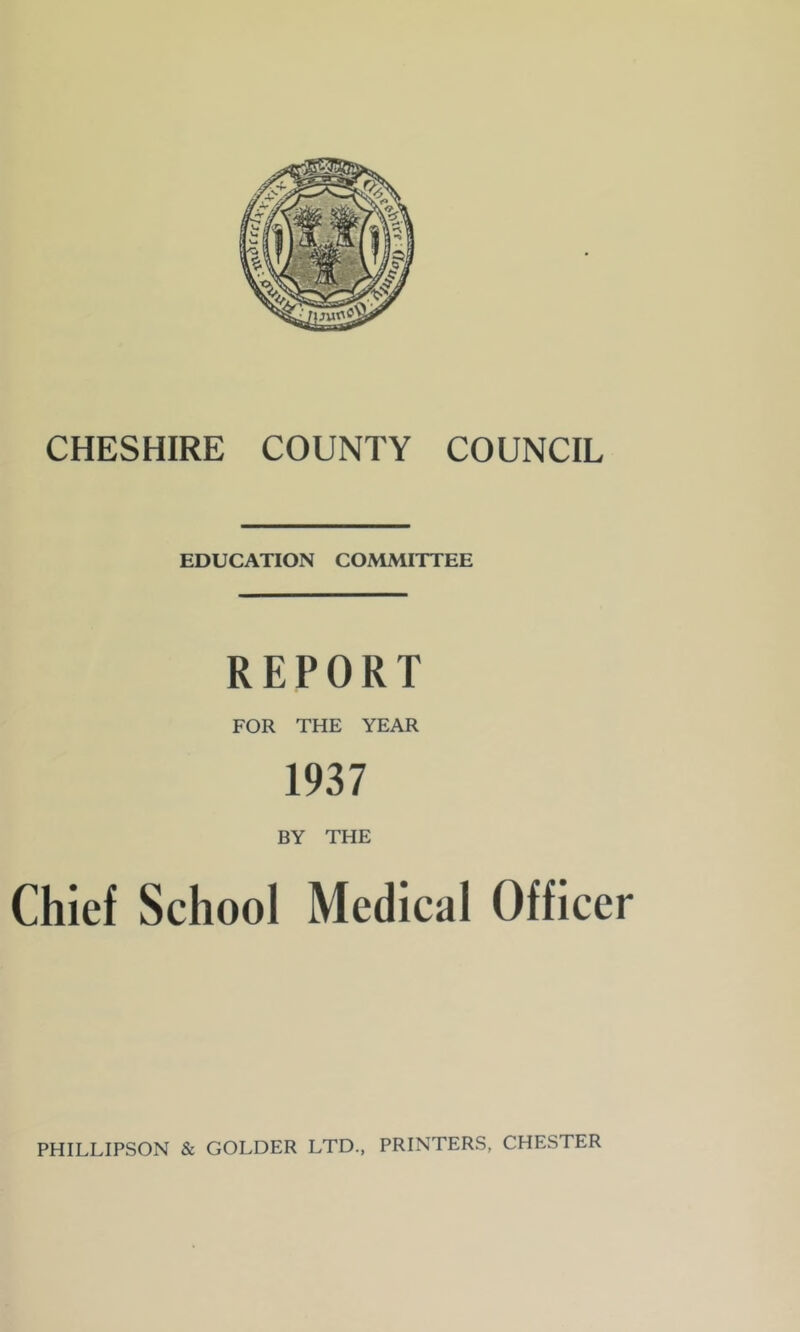 EDUCATION COMMITTEE REPORT FOR THE YEAR 1937 BY THE Chief School Medical Officer